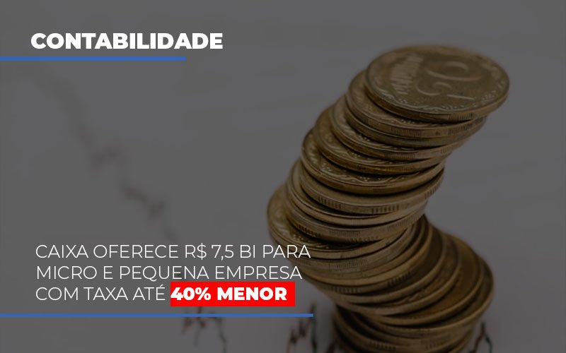 Caixa Oferece 75 Bi Para Micro E Pequena Empresa Com Taxa Ate 40 Menor - Contabilidade Em Cuiabá - MT | Contaud