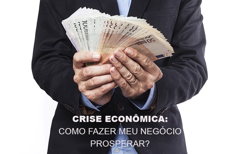 Crise Economica Como Fazer Meu Negocio Prosperar - Contabilidade Em Cuiabá - MT | Contaud