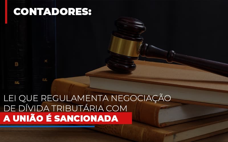 Lei Que Regulamenta Negociacao De Divida Tributaria Com A Uniao E Sancionada - Contabilidade Em Cuiabá - MT | Contaud