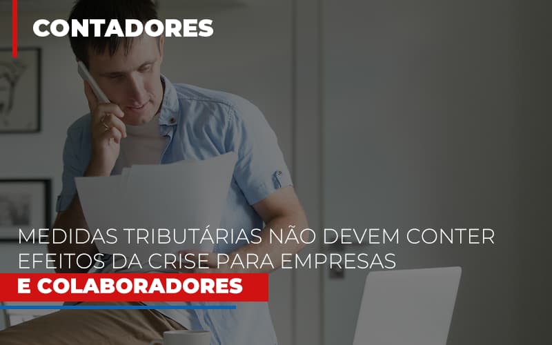 Medidas Tributarias Nao Devem Conter Efeitos Da Crise Para Empresas E Colaboradores - Contabilidade Em Cuiabá - MT | Contaud