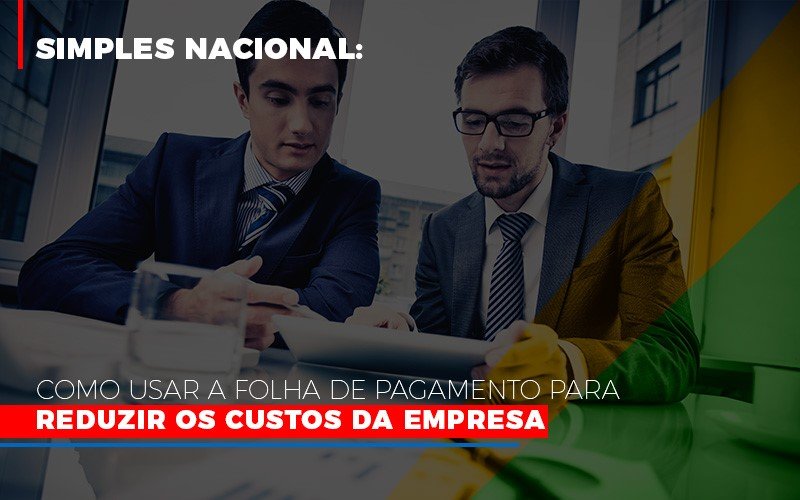 Simples Nacional Como Usar A Folha De Pagamento Para Reduzir Os Custos Da Empresa - Contabilidade Em Cuiabá - MT | Contaud