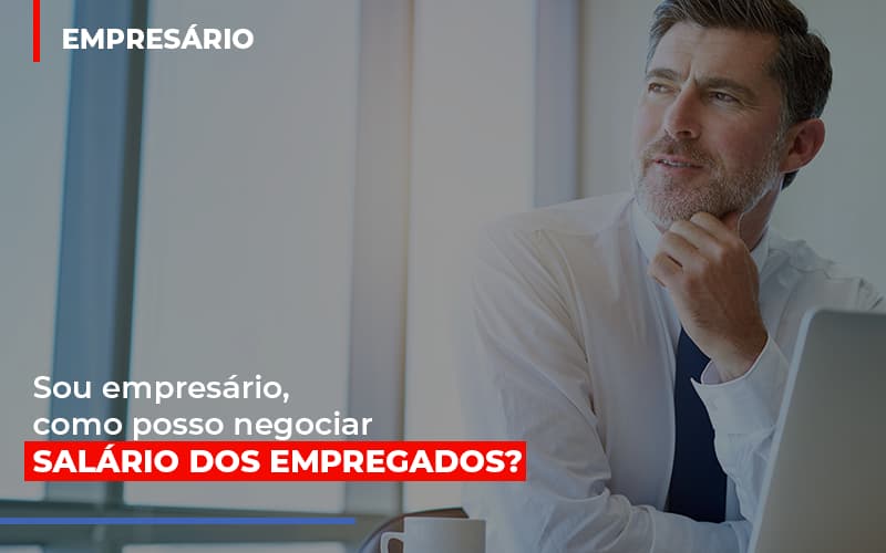 Sou Empresario Como Posso Negociar Salario Dos Empregados - Contabilidade Em Cuiabá - MT | Contaud